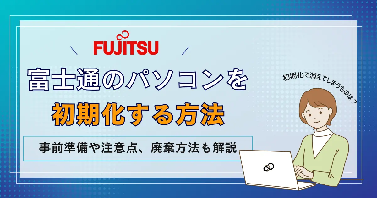 富士通】パソコンの初期化方法！事前準備や注意点、廃棄方法も解説 | リネットジャパン通信